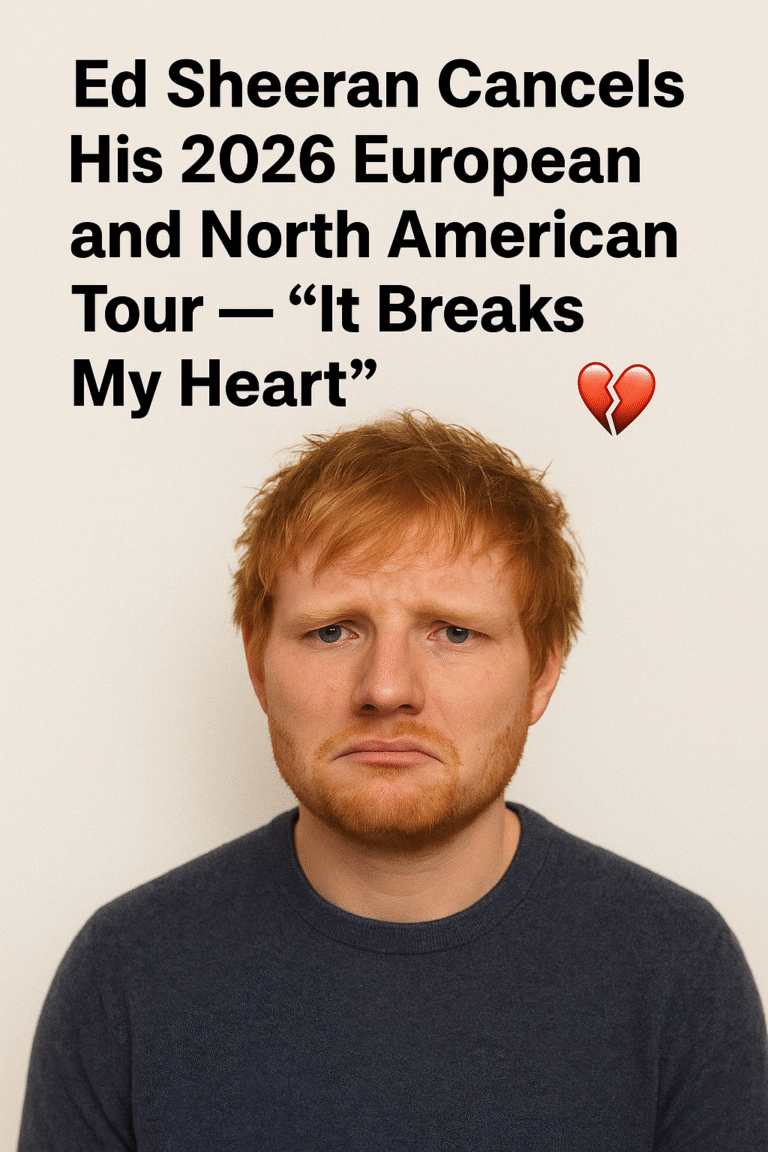 Ed Sheeran Cancels His 2026 European and North American Tour — “It Breaks My Heart”