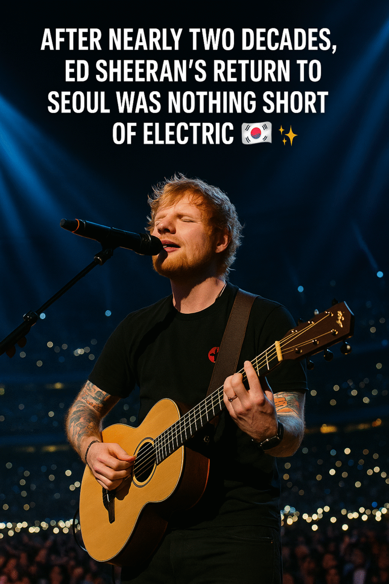 AFTER NEARLY TWO DECADES, ED SHEERAN’S RETURN TO SEOUL WAS NOTHING SHORT OF ELECTRIC ✨
